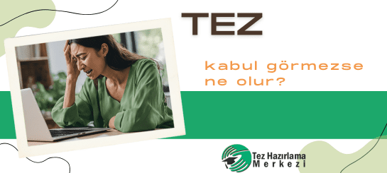 Tez Kabul Görmezse Ne Olur?